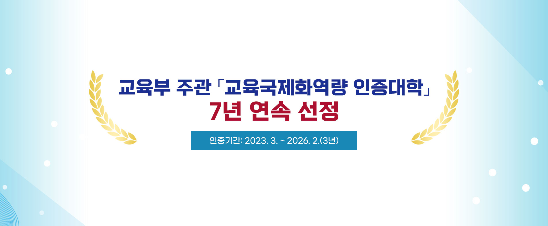 교육부 주관「교육국제화역량 인증대학」7년 연속 선정 
 인증기간: 2023. 3. ~ 2026. 2.(3년)