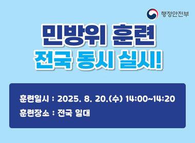 2025년 8월 공습대비 민방위훈련 실시
        ◈ 훈련일시 : 2025. 8. 20.(수) 14:00~14:20
        ◈ 훈련장소 : 전국 일대