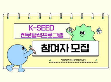 K-SEED 진로탐색프로그램
참여자 모집

신청방법 자세히 알아보기