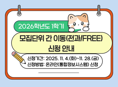 2026학년도 1학기 모집단위 이동(전과/FREE) 신청안내
신청기간 : 202511.4(화) ~ 11.28.(금)
신청방법:온라인(통합정보시스템) 신청