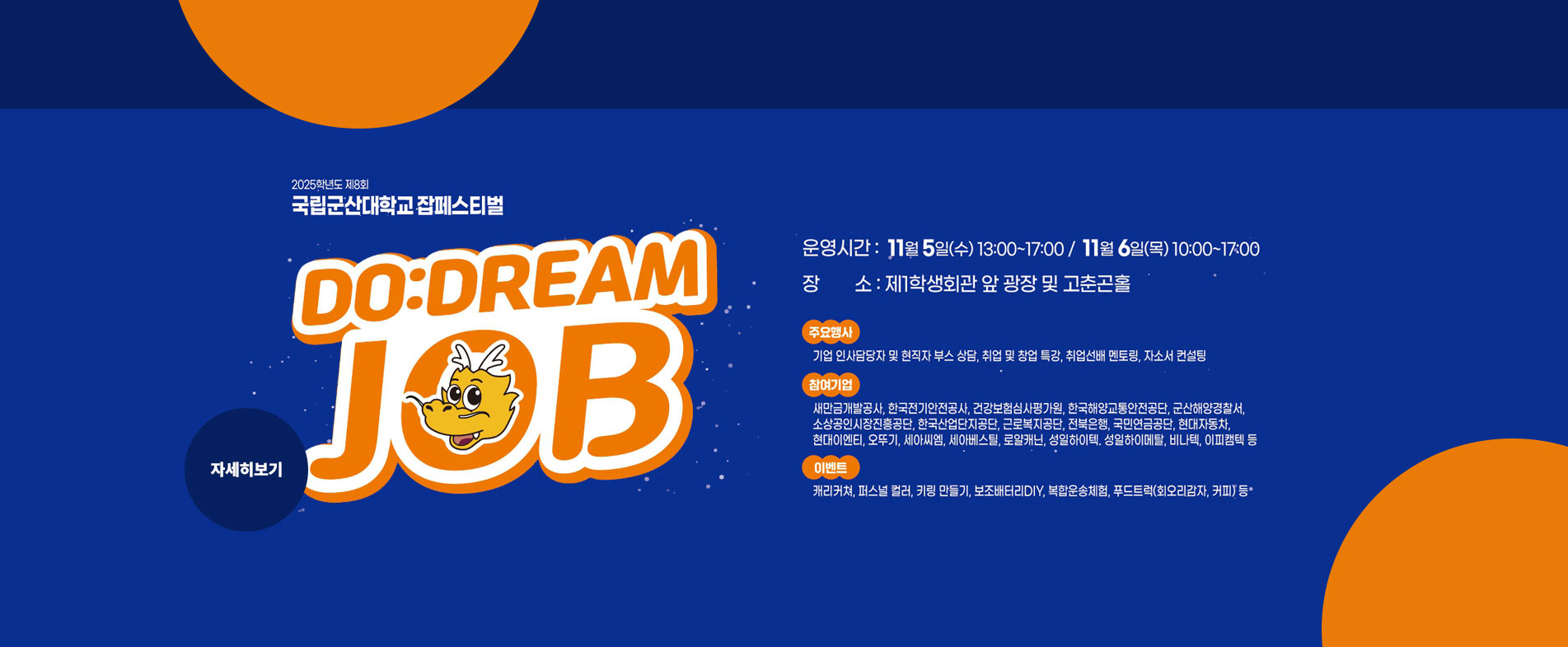 국립군산대학교 잡페스티벌
DODREAM JOB
운영시간 : 11월 5일(수) 13:00 ~ 17:00 11월 6일(목)10:00 ~ 17:00
장소 : 제 1학생회관 앞 광장 및 고춘곤홀
