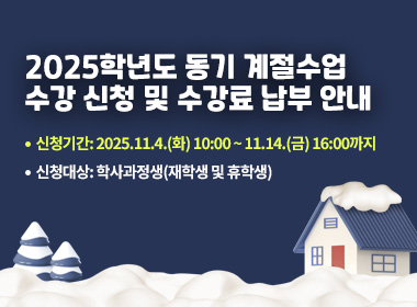 2025학년도 동기 계절수업 수강 신청 및 수강료 납부 안내
  ▪ 신청기간: 2025.11.4.(화) 10:00 ~ 11.14.(금) 16:00까지
  ▪ 신청대상: 학사과정생(재학생 및 휴학생)