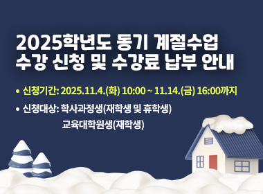 2025학년도 동기 계절수업 수강 신청 및 수강료 납부 안내
  ▪ 신청기간: 2025.11.4.(화) 10:00 ~ 11.14.(금) 16:00까지
  ▪ 신청대상: 학사과정생(재학생 및 휴학생)