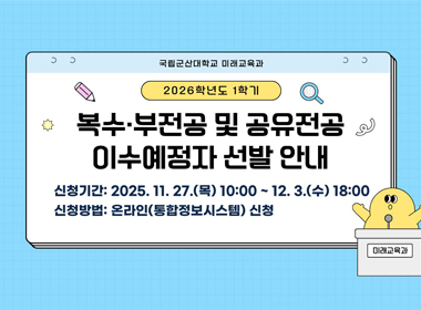 2026학년도 1학기
복수·부전공 및 공유전공 이수예정자 선발안내
신청기간 : 2025.11.27.(목) 10:00 ~ 12.3.(수) 18:00
신청방법 : 온라인(통합정보시스템) 신청