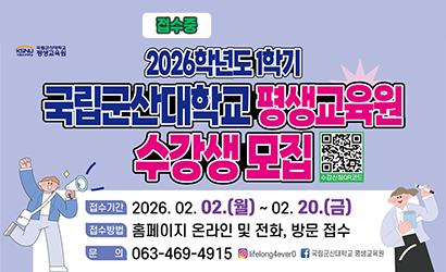 국립군산대학교 평생교육원 2026학년도 1학기 수강생 모집  * 접수기간 : 2026.2.2.(월)~2026.2.20.(금)  * 접수방법 : 평생교육원 홈페이지 및 방문, 전화  * 문의전화 : 063-469-4915~7  * 자세한 사항은 평생교육원 홈페이지 커뮤니티 – 공지사항 참조