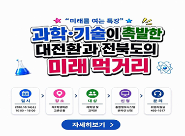 “미래를 여는 특강“
과학·기술이 촉발한
대전환과 전북도의
미래 먹거리

일시 > 장소 > 대상 > 신청 > 문의

자세히보기