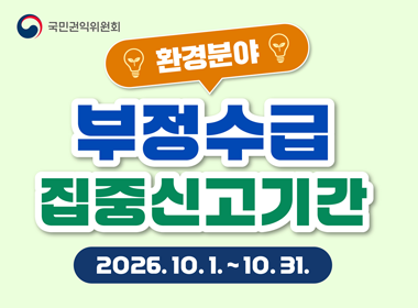 국민권익위원회
환경분야
부정수급 집중신고기간
2026. 10. 1. ~ 10. 31.