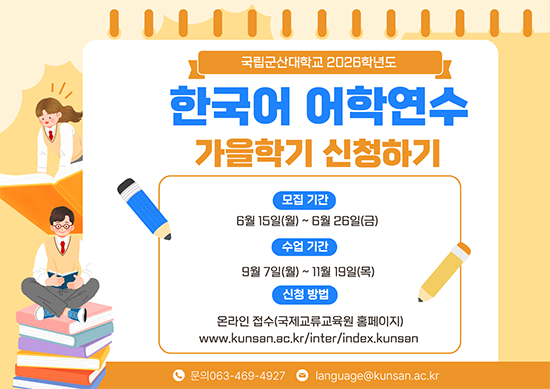 국립군산대학교 2026학년도 한국어 어학연수 가을학기 신청하기

모집 기간

2026년 6월 15일(월) ~ 6월 26일(금)

수업 기간

2026년 9월 7일(월) ~ 11월 19일(목)

신청 방법

온라인 접수 (국제교류교육원 홈페이지)

www.kunsan.ac.kr/inter/index.kunsan

문의

☎ 063-469-4927
✉ language@kunsan.ac.kr
